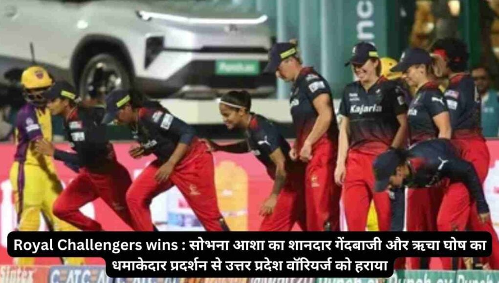 Royal Challengers wins : सोभना आशा का शानदार गेंदबाजी और ऋचा घोष का धमाकेदार प्रदर्शन से उत्तर प्रदेश वॉरियर्ज को हराया