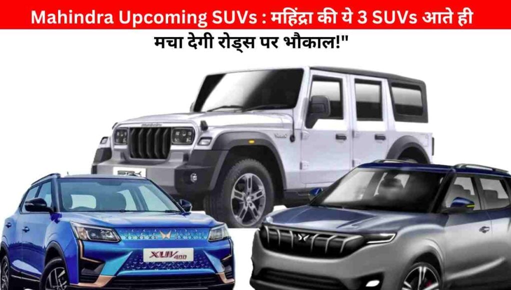 Mahindra Upcoming SUVs : महिंद्रा की ये 3 SUVs आते ही मचा देगी रोड्स पर भौकाल!"