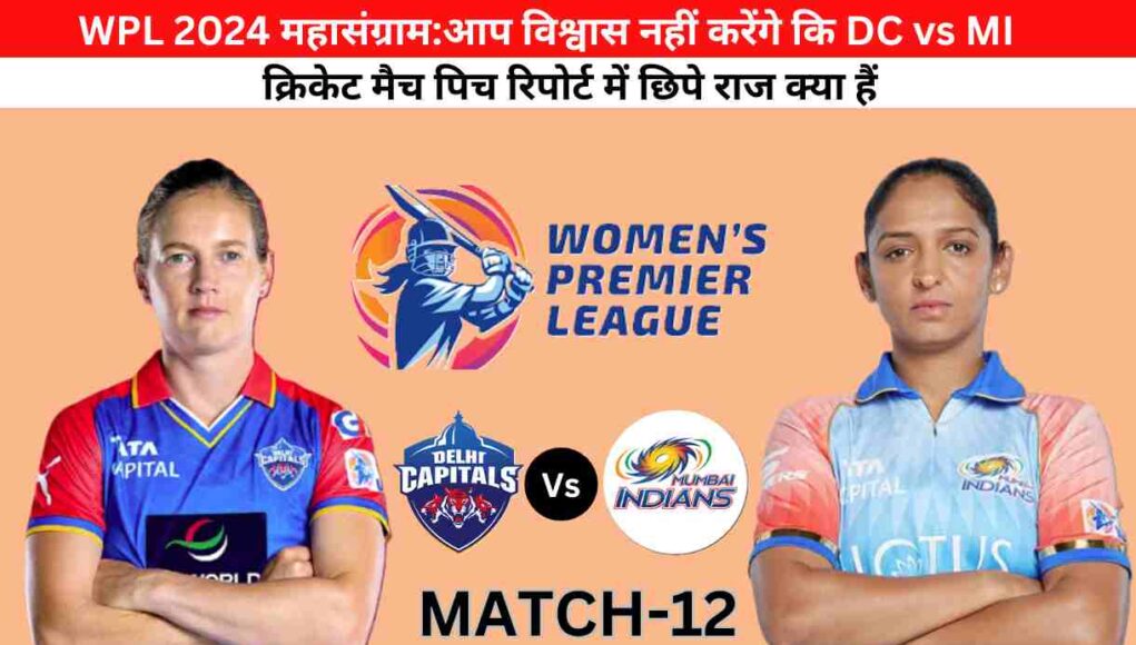 WPL 2024 महासंग्राम:आप विश्वास नहीं करेंगे कि DC vs MI क्रिकेट मैच पिच रिपोर्ट में छिपे राज क्या हैं