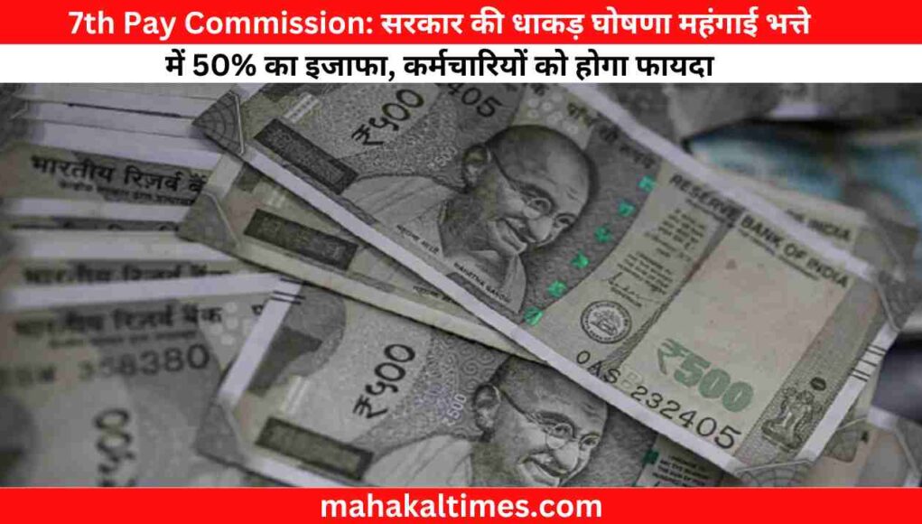 7th Pay Commission: सरकार की धाकड़ घोषणा महंगाई भत्ते में 50% का इजाफा, कर्मचारियों को होगा फायदा