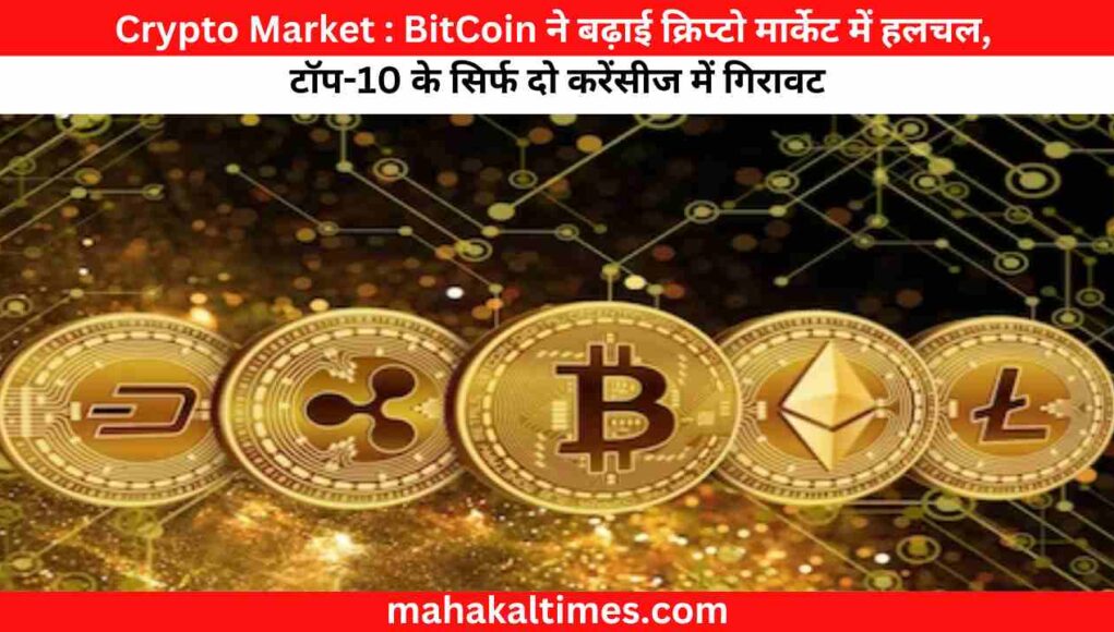 Crypto Market : BitCoin ने बढ़ाई क्रिप्टो मार्केट में हलचल, टॉप-10 के सिर्फ दो करेंसीज में गिरावट