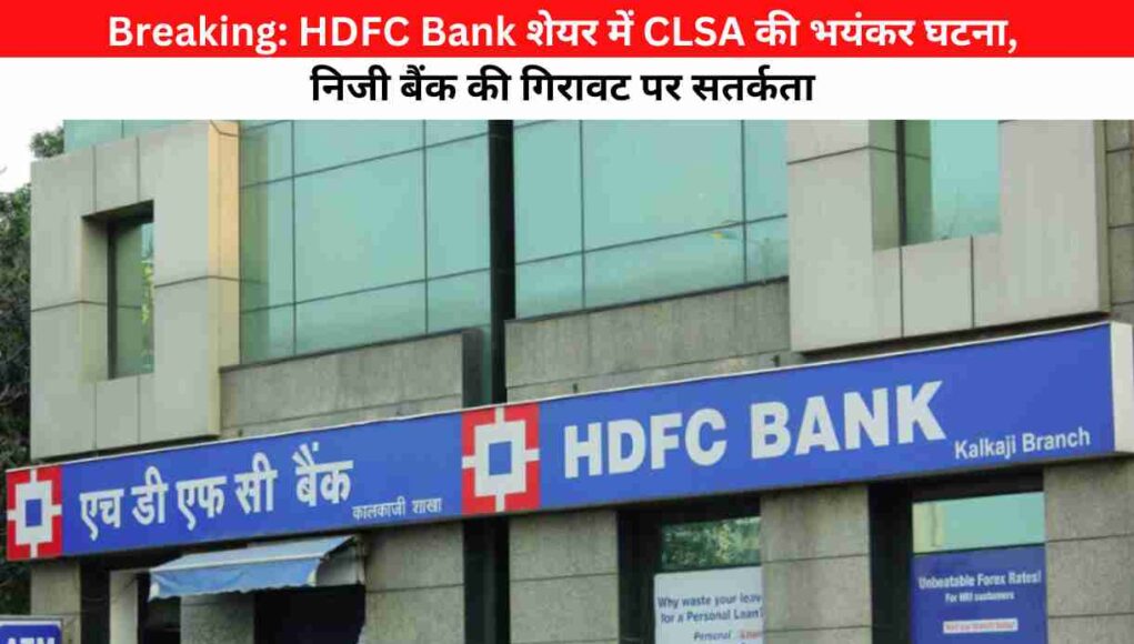 Breaking: HDFC Bank शेयर में CLSA की भयंकर घटना, निजी बैंक की गिरावट पर सतर्कता