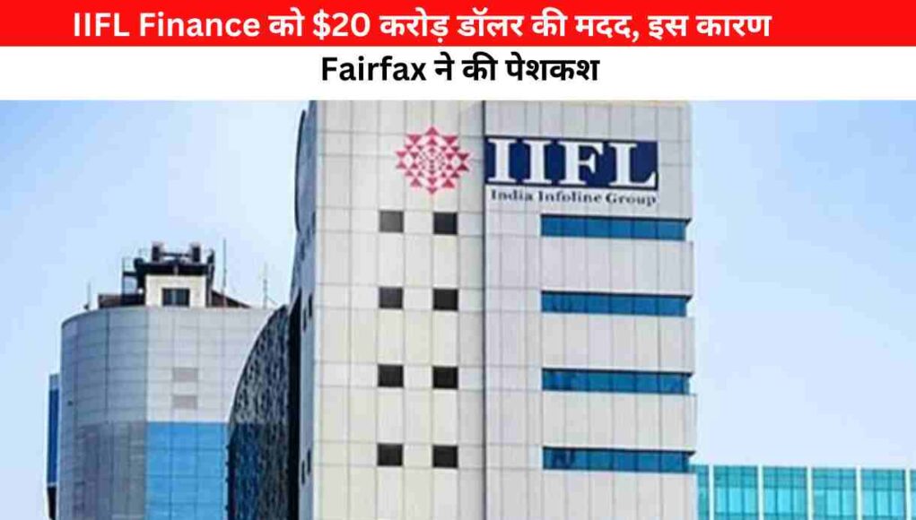 IIFL Finance को $20 करोड़ डॉलर की मदद, इस कारण Fairfax ने की पेशकश