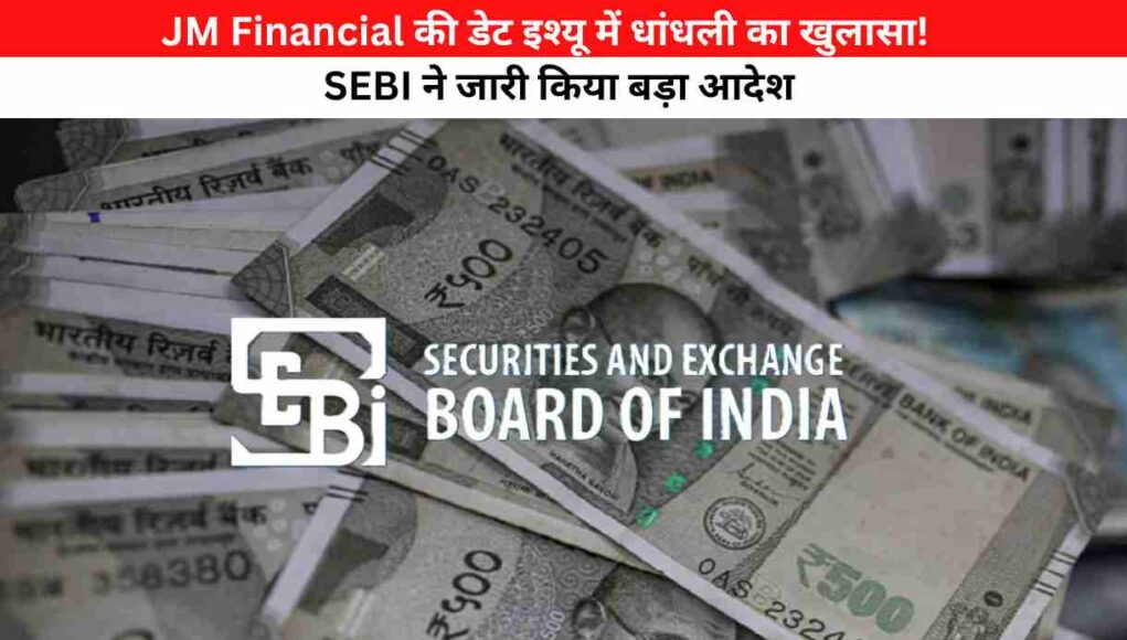 JM Financial की डेट इश्यू में धांधली का खुलासा! SEBI ने जारी किया बड़ा आदेश