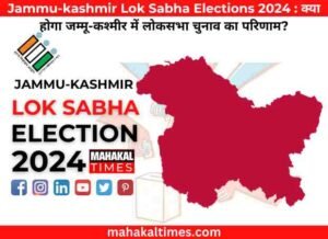 Jammu-kashmir Lok Sabha Elections 2024 : क्या होगा जम्मू-कश्मीर में लोकसभा चुनाव का परिणाम?
