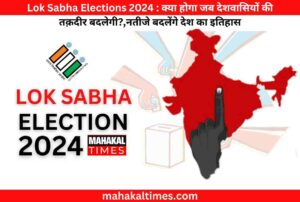 Lok sabha elections 2024 : क्या होगा जब देशवासियों की तक़दीर बदलेगी? ,नतीजे बदलेंगे देश का इतिहास