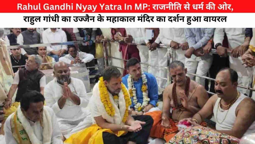 Rahul Gandhi Nyay Yatra In MP: राजनीति से धर्म की ओर,राहुल गांधी का उज्जैन के महाकाल मंदिर का दर्शन हुआ वायरल