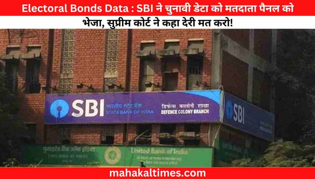 Electoral Bonds Data : SBI ने चुनावी डेटा को मतदाता पैनल को भेजा, सुप्रीम कोर्ट ने कहा देरी मत करो!