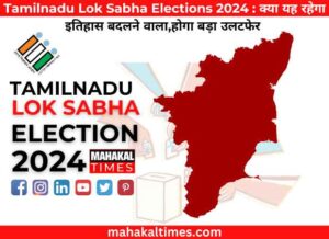 Tamilnadu lok sabha elections 2024 : क्या यह रहेगा इतिहास बदलने वाला,होगा बड़ा उलटफेर 