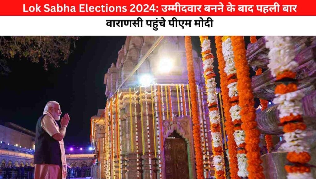 Lok Sabha Elections 2024: उम्मीदवार बनने के बाद पहली बार वाराणसी पहुंचे पीएम मोदी