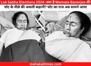 Lok Sabha Elections 2024 :क्या है Mamata Banerjee की चोट के पीछे की असली कहानी? चोट का राज अब सामने आया