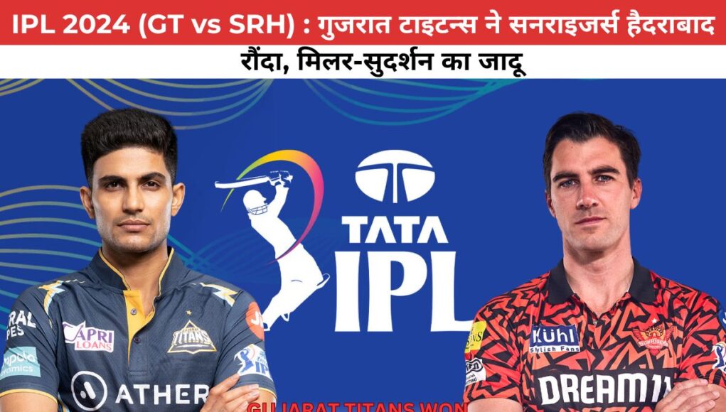 IPL 2024 (GT vs SRH) : गुजरात टाइटन्स ने सनराइजर्स हैदराबाद को रौंदा, मिलर-सुदर्शन का जादू