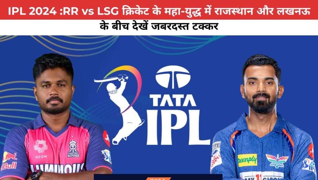 IPL 2024 :RR vs LSG क्रिकेट के महा-युद्ध में राजस्थान और लखनऊ के बीच देखें जबरदस्त टक्कर