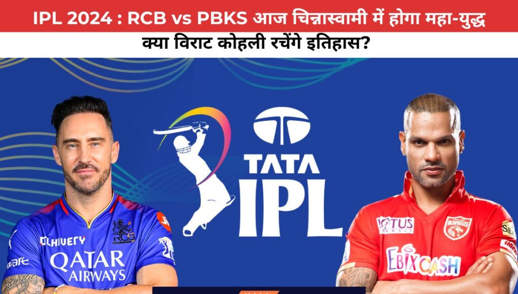 IPL 2024 : RCB vs PBKS आज चिन्नास्वामी में होगा महा-युद्ध , क्या विराट कोहली रचेंगे इतिहास? 