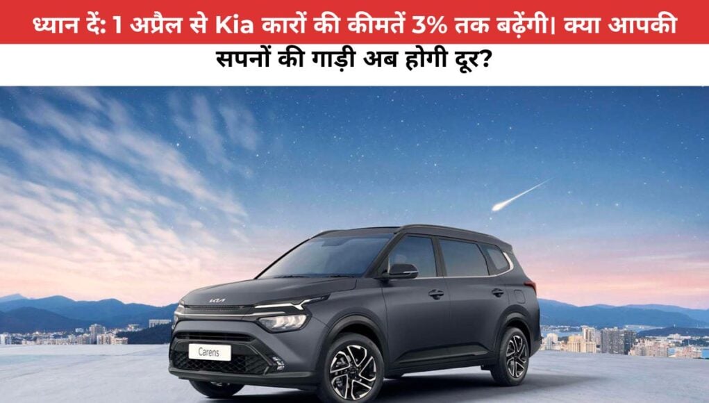 ध्यान दें: 1 अप्रैल से Kia कारों की कीमतें 3% तक बढ़ेंगी। क्या आपकी सपनों की गाड़ी अब होगी दूर?