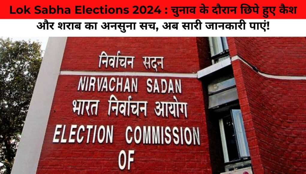 Lok Sabha Elections 2024 :चुनाव के दौरान छिपे हुए कैश और शराब का अनसुना सच, अब सारी जानकारी पाएं!