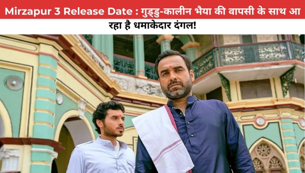 Mirzapur 3 Release Date : गुड्डु-कालीन भैया की वापसी के साथ आ रहा है धमाकेदार दंगल!