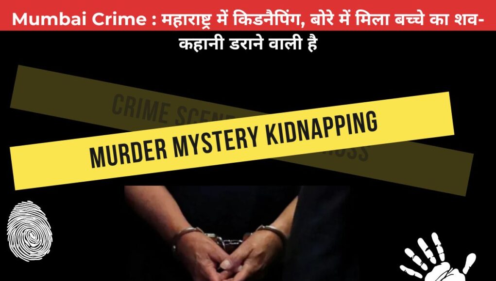 Mumbai Crime :महाराष्ट्र में किडनैपिंग, बोरे में मिला बच्चे का शव-कहानी डराने वाली है