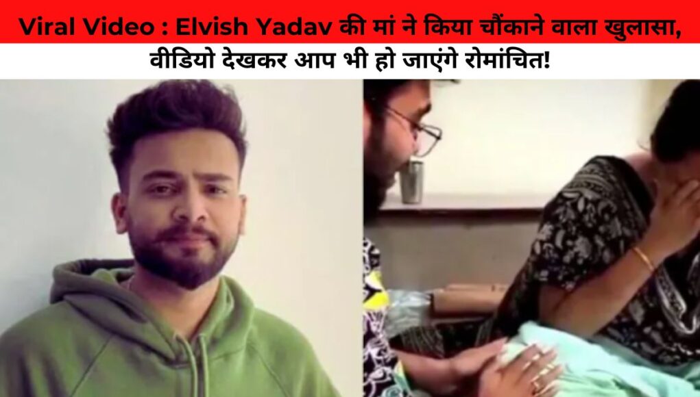 Viral Video : Elvish Yadav की मां ने किया चौंकाने वाला खुलासा, वीडियो देखकर आप भी हो जाएंगे रोमांचित!