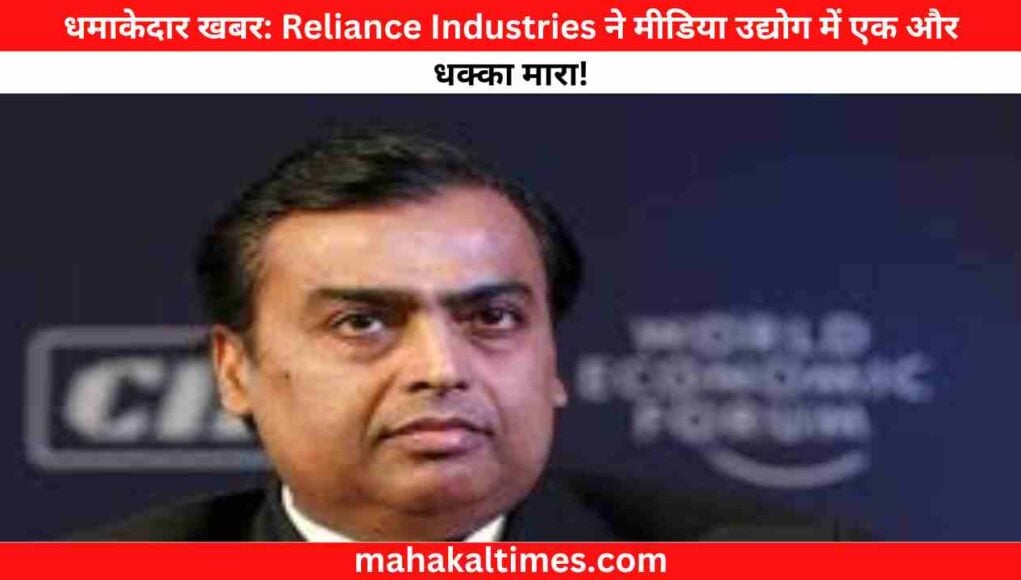 धमाकेदार खबर: Reliance Industries ने मीडिया उद्योग में एक और धक्का मारा!