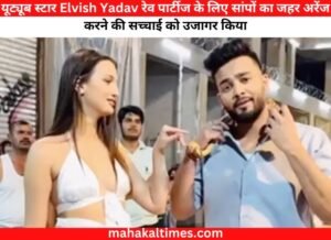यूट्यूब स्टार Elvish Yadav रेव पार्टीज के लिए सांपों का जहर अरेंज करने की सच्चाई को उजागर किया