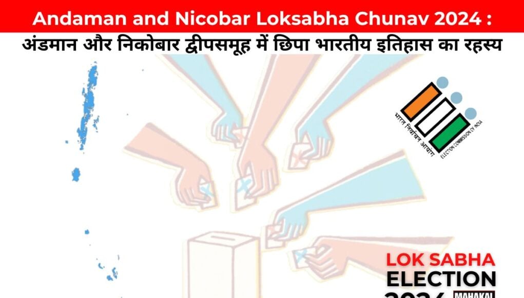 Andaman and Nicobar Loksabha Chunav 2024 : अंडमान और निकोबार द्वीपसमूह में छिपा भारतीय इतिहास का रहस्य