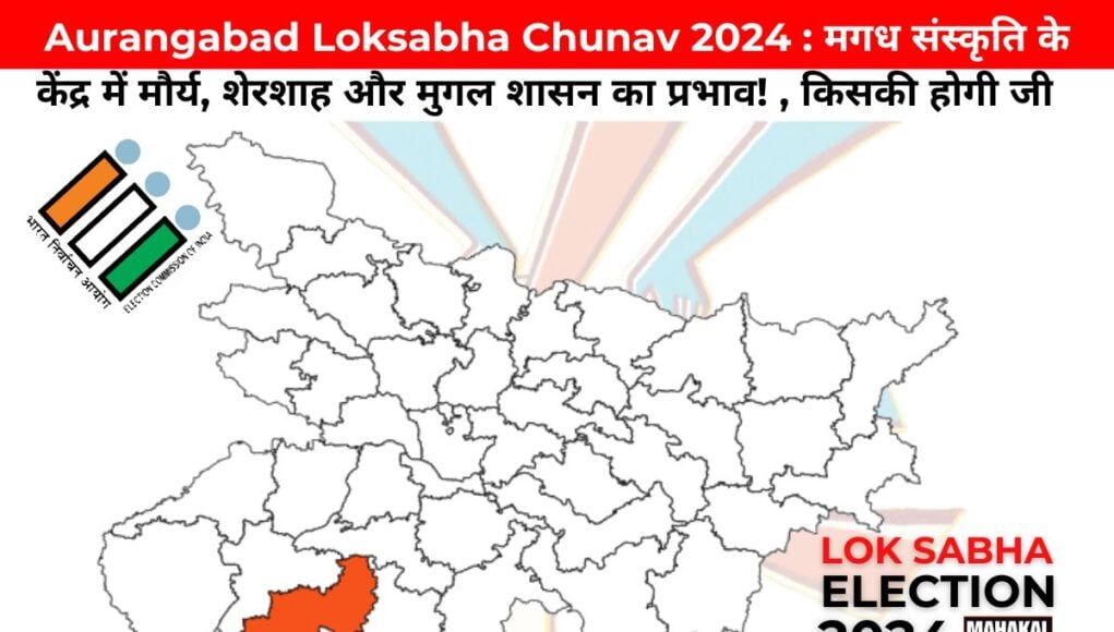 Aurangabad Loksabha Chunav 2024 : मगध संस्कृति के केंद्र में मौर्य, शेरशाह और मुगल शासन का प्रभाव! , किसकी होगी जीत