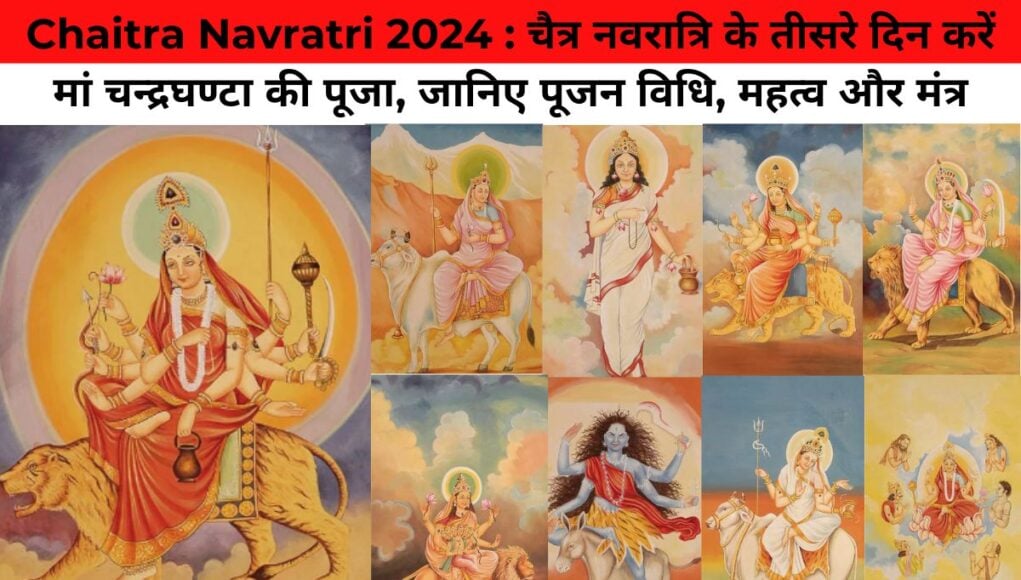 Chaitra Navratri 2024 : चैत्र नवरात्रि के तीसरे दिन करें मां चन्द्रघण्टा की पूजा, जानिए पूजन विधि, महत्व और मंत्र