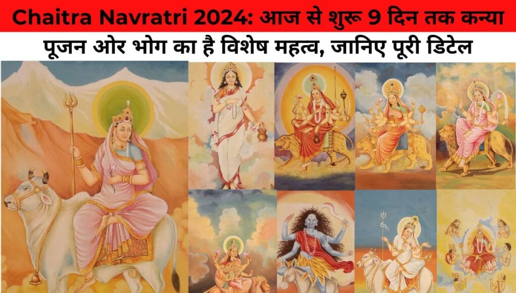 Chaitra Navratri 2024: आज से शुरू 9 दिन तक कन्या पूजन ओर भोग का है विशेष महत्व, जानिए पूरी डिटेल