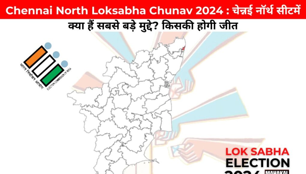 Chennai North Loksabha Chunav 2024 : चेन्नई नॉर्थ सीटमें क्या हैं सबसे बड़े मुद्दे? किसकी होगी जीत