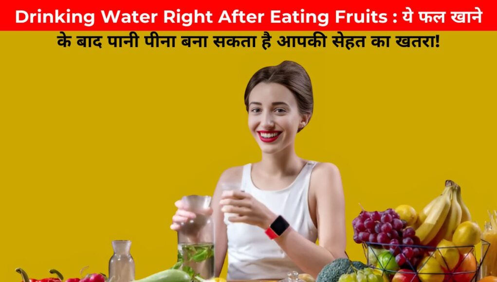 Drinking Water Right After Eating Fruits : ये फल खाने के बाद पानी पीना बना सकता है आपकी सेहत का खतरा!