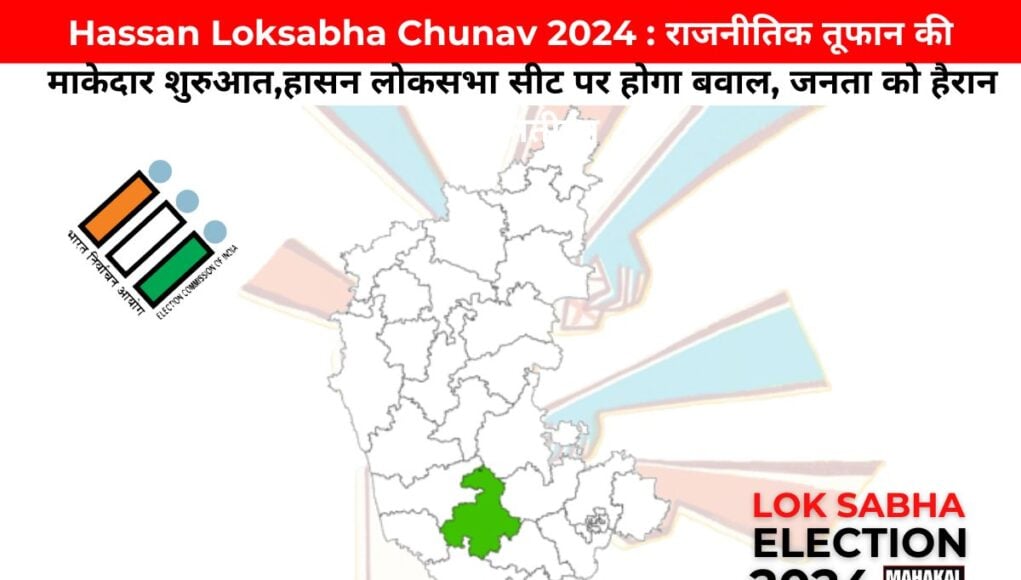 Hassan Loksabha Chunav 2024 : राजनीतिक तूफान की धमाकेदार शुरुआत,हासन लोकसभा सीट पर होगा बवाल, जनता को हैरान करेगा नतीजा