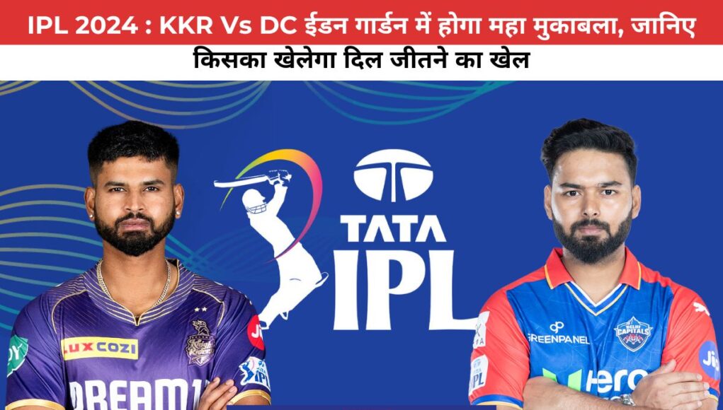 IPL 2024 : KKR Vs DC ईडन गार्डन में होगा महा मुकाबला, जानिए किसका खेलेगा दिल जीतने का खेल