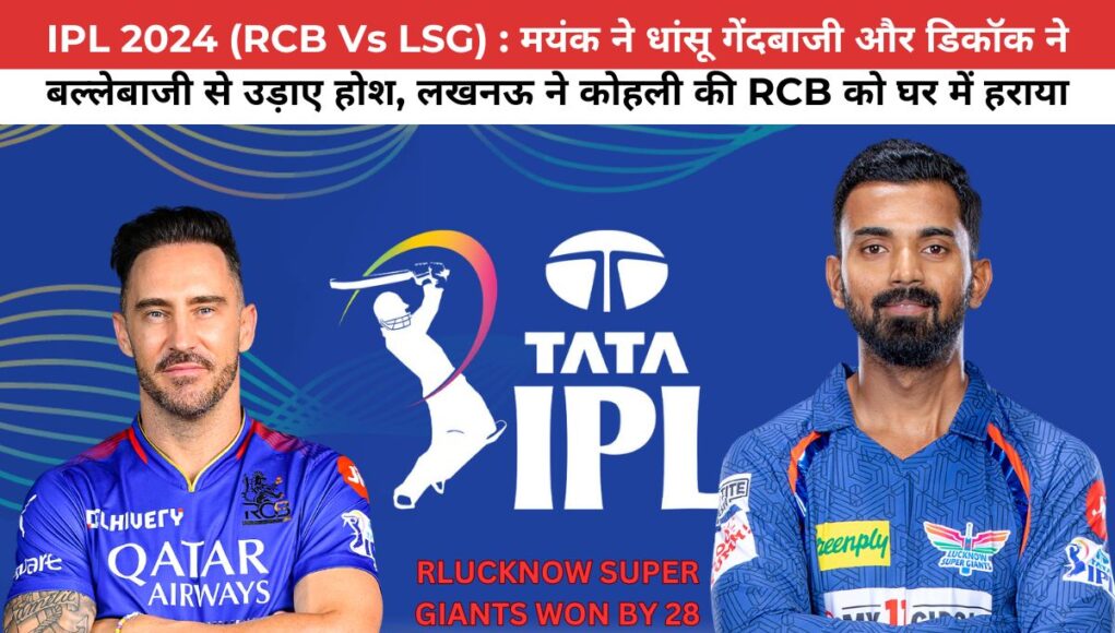 IPL 2024 (RCB Vs LSG) : मयंक ने धांसू गेंदबाजी और डिकॉक ने बल्लेबाजी से उड़ाए होश, लखनऊ ने कोहली की RCB को घर में हराया