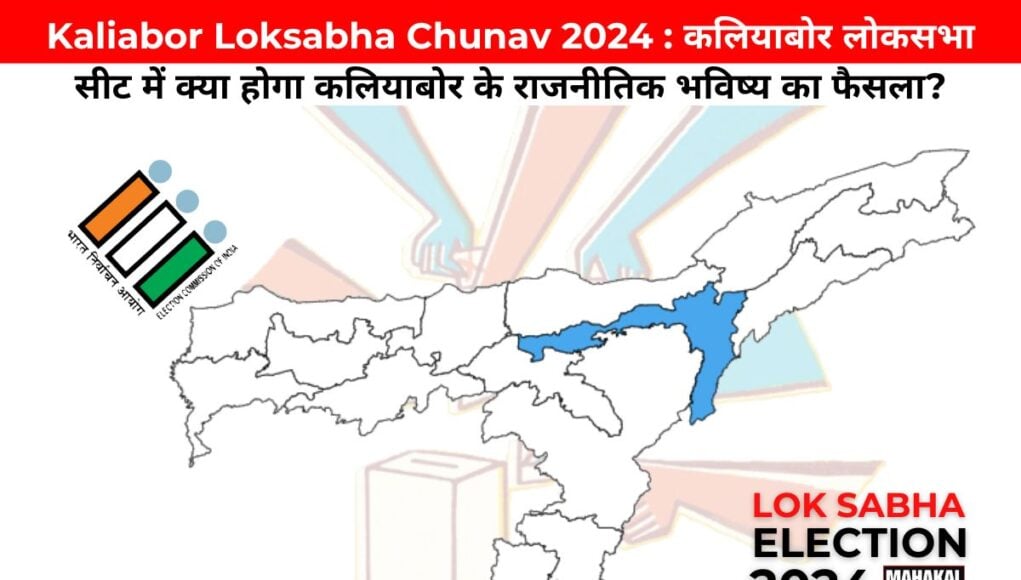 Kaliabor Loksabha Chunav 2024 : कलियाबोर लोकसभा सीट में क्या होगा कलियाबोर के राजनीतिक भविष्य का फैसला?