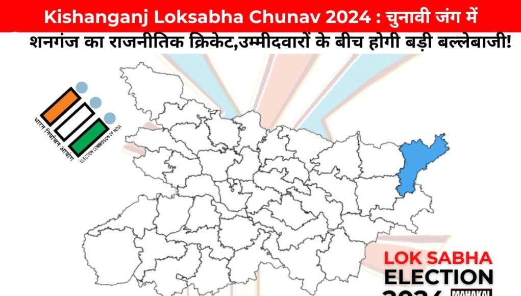 Kishanganj Loksabha Chunav 2024 : चुनावी जंग में किशनगंज का राजनीतिक क्रिकेट,उम्मीदवारों के बीच होगी बड़ी बल्लेबाजी!