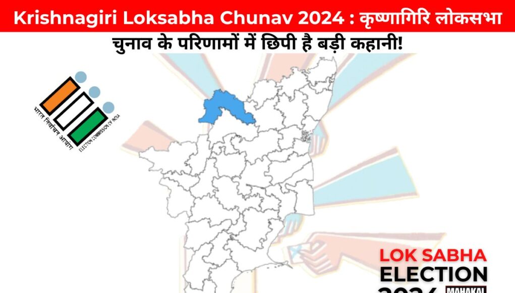 Krishnagiri Loksabha Chunav 2024 : कृष्णागिरि लोकसभा चुनाव के परिणामों में छिपी है बड़ी कहानी!