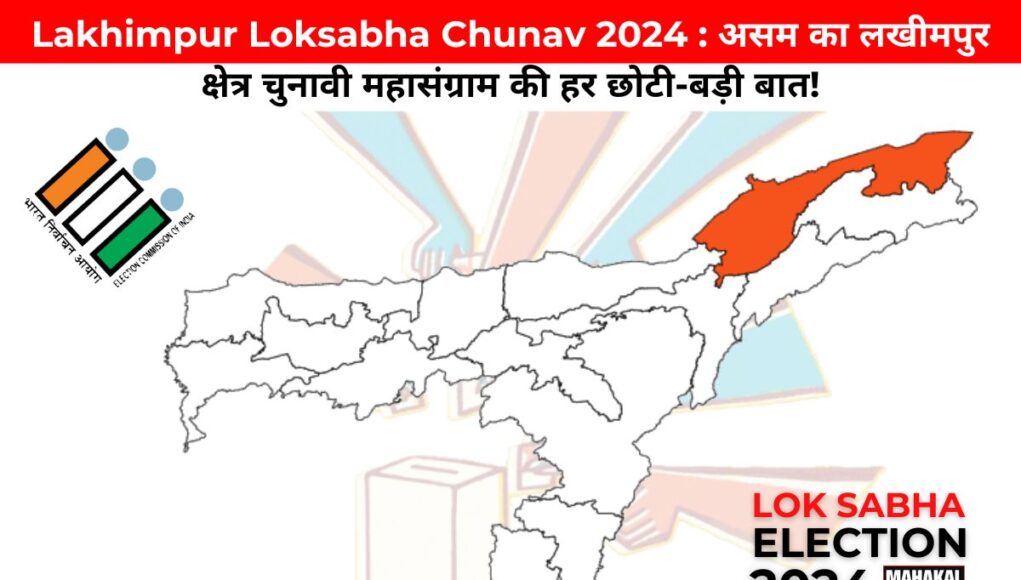 Lakhimpur Loksabha Chunav 2024 : असम का लखीमपुर क्षेत्र चुनावी महासंग्राम की हर छोटी-बड़ी बात!