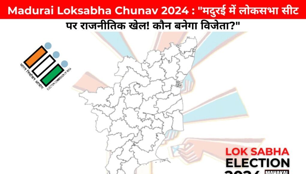 Madurai Loksabha Chunav 2024 : "मदुरई में लोकसभा सीट पर राजनीतिक खेल! कौन बनेगा विजेता?"