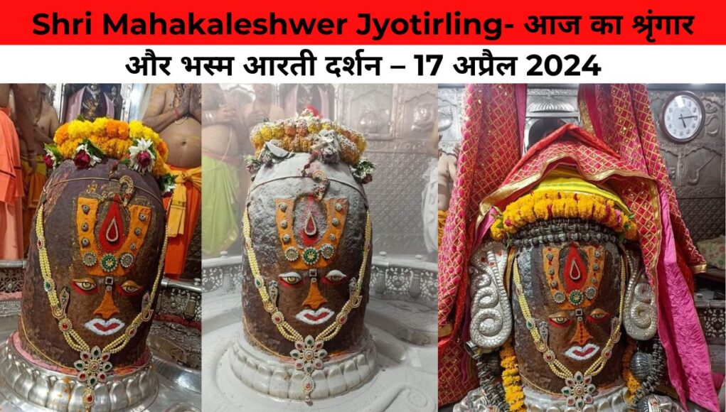 Shri Mahakaleshwer Jyotirling- आज का श्रृंगार और भस्म आरती दर्शन – 17 अप्रैल 2024