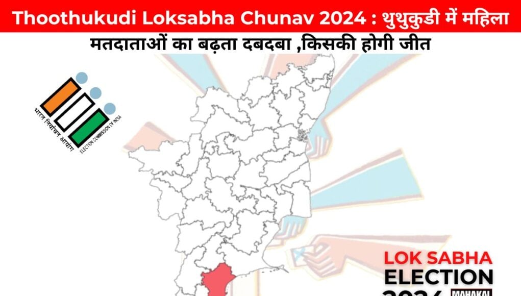 Thoothukudi Loksabha Chunav 2024 : थुथुकुडी में महिला मतदाताओं का बढ़ता दबदबा ,किसकी होगी जीत