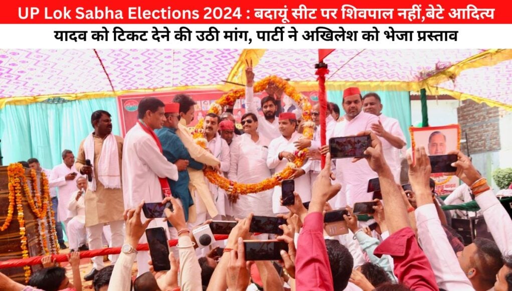 UP Lok Sabha Elections 2024 : बदायूं सीट पर शिवपाल नहीं,बेटे आदित्य यादव को टिकट देने की उठी मांग, पार्टी ने अखिलेश को भेजा प्रस्ताव