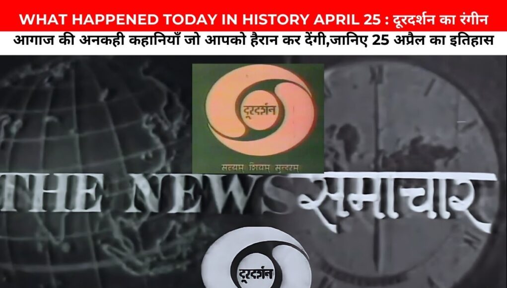 WHAT HAPPENED TODAY IN HISTORY APRIL 25 : दूरदर्शन का रंगीन आगाज की अनकही कहानियाँ जो आपको हैरान कर देंगी,जानिए 25 अप्रैल का इतिहास