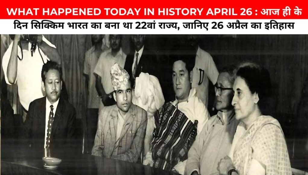 WHAT HAPPENED TODAY IN HISTORY APRIL 26 : आज ही के दिन सिक्किम भारत का बना था 22वां राज्य, जानिए 26 अप्रैल का इतिहास