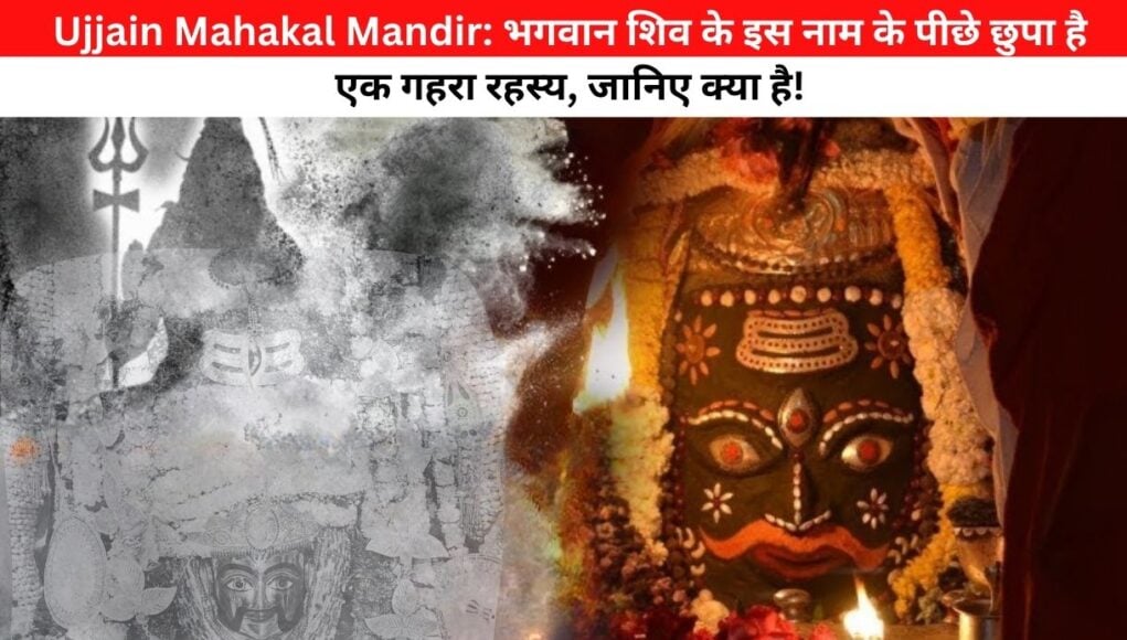 Ujjain Mahakal Mandir: भगवान शिव के इस नाम के पीछे छुपा है एक गहरा रहस्य, जानिए क्या है!