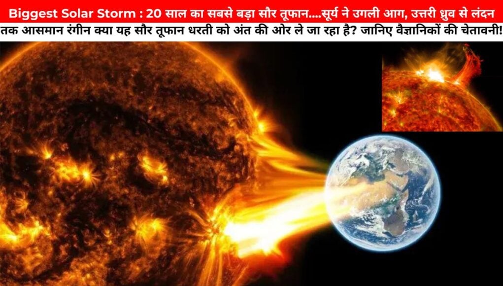 Biggest Solar Storm : 20 साल का सबसे बड़ा सौर तूफान....सूर्य ने उगली आग, उत्तरी ध्रुव से लंदन तक आसमान रंगीन क्या यह सौर तूफान धरती को अंत की ओर ले जा रहा है? जानिए वैज्ञानिकों की चेतावनी!