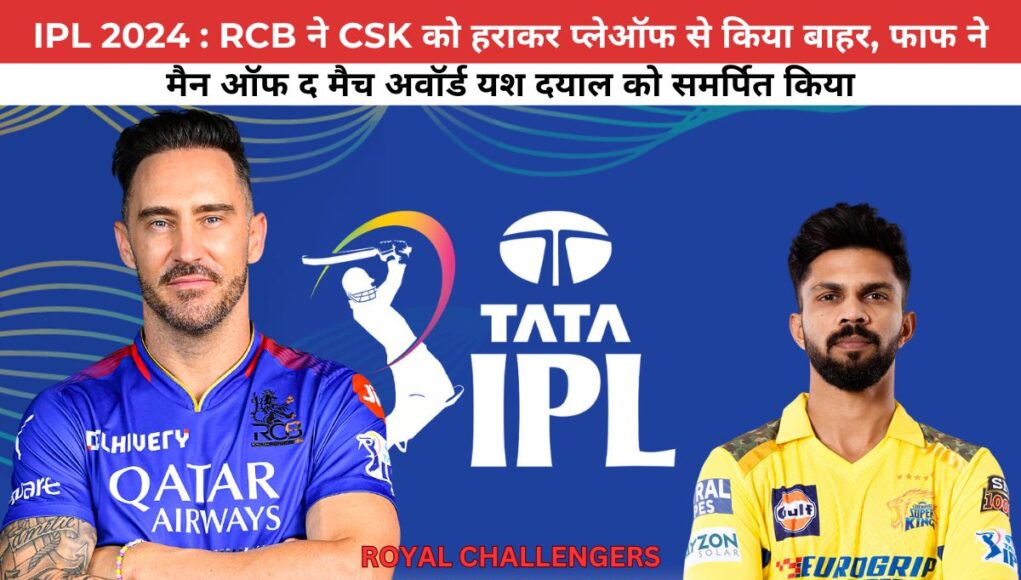 IPL 2024 : RCB ने CSK को हराकर प्लेऑफ से किया बाहर, फाफ ने मैन ऑफ द मैच अवॉर्ड यश दयाल को समर्पित किया