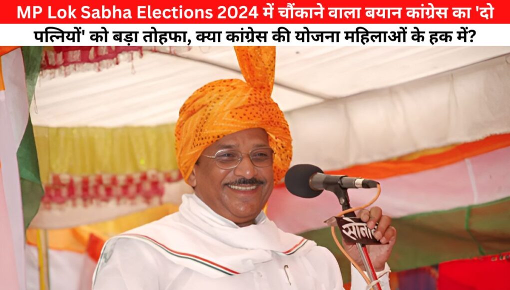 MP Lok Sabha Elections 2024 में चौंकाने वाला बयान कांग्रेस का 'दो पत्नियों' को बड़ा तोहफा, क्या कांग्रेस की योजना महिलाओं के हक में?