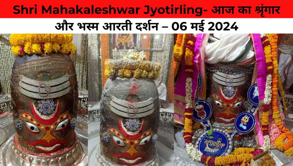 Shri Mahakaleshwar Jyotirling- आज का श्रृंगार और भस्म आरती दर्शन – 06 मई 2024