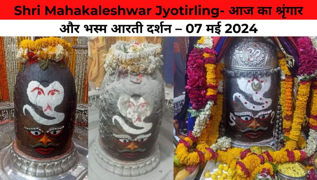 Shri Mahakaleshwar Jyotirling- आज का श्रृंगार और भस्म आरती दर्शन – 07 मई 2024